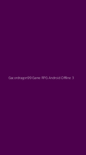 Tampilan Antarmuka Aplikasi Gacordragon99 Game Rpg Android Offline - 3