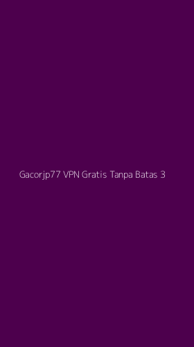 Tampilan Antarmuka Aplikasi Gacorjp77 Vpn Gratis Tanpa Batas - 3