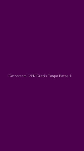 Tampilan Antarmuka Aplikasi Gacorresmi Vpn Gratis Tanpa Batas - 1