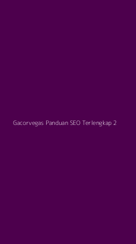 Tampilan Antarmuka Aplikasi Gacorvegas Panduan Seo Terlengkap - 2
