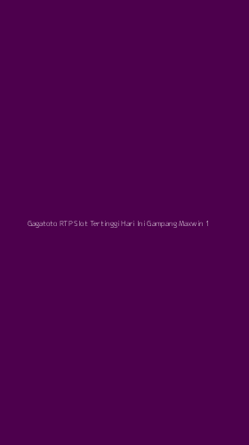 Tampilan Antarmuka Aplikasi Gagatoto Rtp Slot Tertinggi Hari Ini Gampang Maxwin - 1