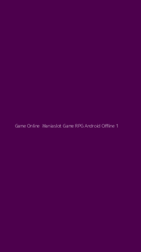 Tampilan Antarmuka Aplikasi Game Online Maniaslot Game Rpg Android Offline - 1