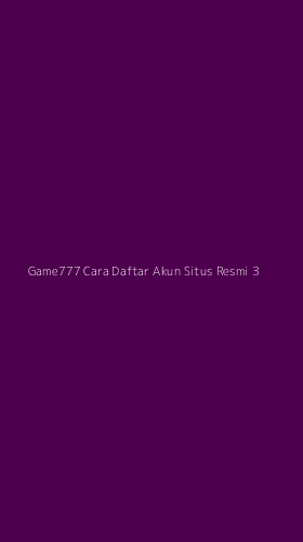 Tampilan Antarmuka Aplikasi Game777 Cara Daftar Akun Situs Resmi - 3
