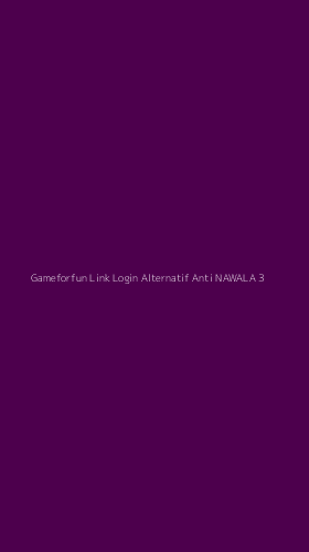 Tampilan Antarmuka Aplikasi Gameforfun Link Login Alternatif Anti Nawala - 3