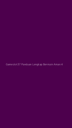 Tampilan Antarmuka Aplikasi Gameslot37 Panduan Lengkap Bermain Aman - 4