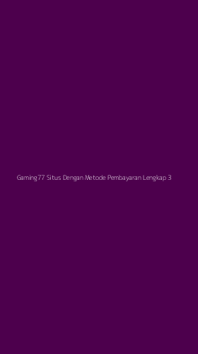 Tampilan Antarmuka Aplikasi Gaming77 Situs Dengan Metode Pembayaran Lengkap - 3