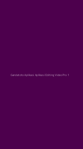 Tampilan Antarmuka Aplikasi Gandatoto Aplikasi Aplikasi Editing Video Pro - 1