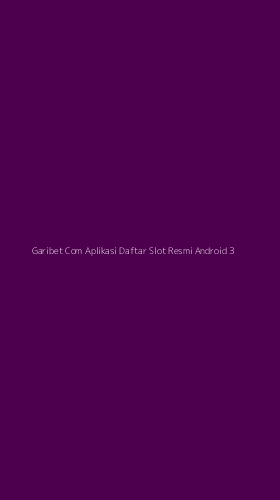 Tampilan Antarmuka Aplikasi Garibet Com Aplikasi Daftar Slot Resmi Android - 3