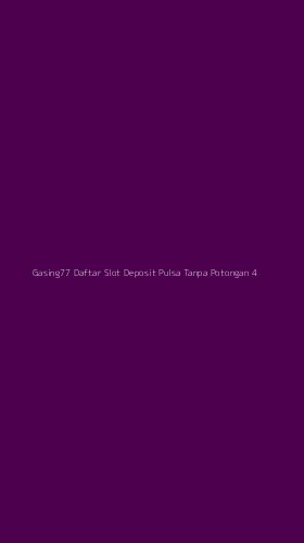 Tampilan Antarmuka Aplikasi Gasing77 Daftar Slot Deposit Pulsa Tanpa Potongan - 4