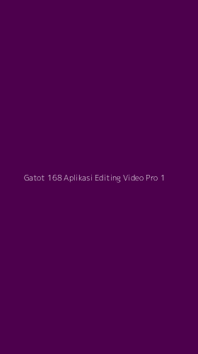 Tampilan Antarmuka Aplikasi Gatot 168 Aplikasi Editing Video Pro - 1