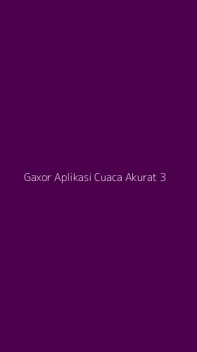 Tampilan Antarmuka Aplikasi Gaxor Aplikasi Cuaca Akurat - 3
