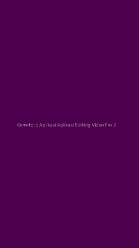 Tampilan Antarmuka Aplikasi Gemetoto Aplikasi Aplikasi Editing Video Pro - 2