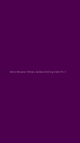 Tampilan Antarmuka Aplikasi Genio Keluaran Terbaru Aplikasi Editing Video Pro - 1
