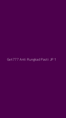Tampilan Antarmuka Aplikasi Get777 Anti Rungkad Pasti Jp - 1