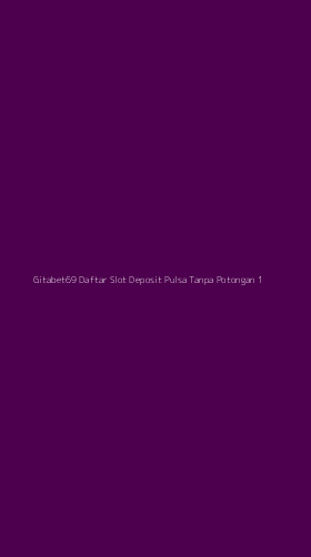 Tampilan Antarmuka Aplikasi Gitabet69 Daftar Slot Deposit Pulsa Tanpa Potongan - 1