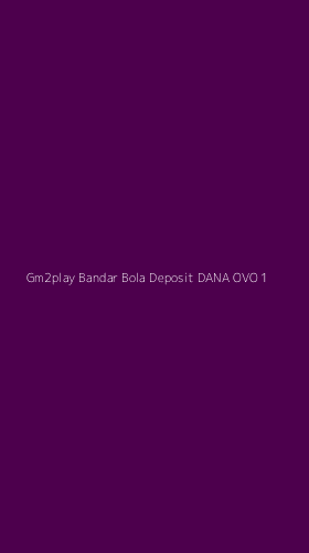 Tampilan Antarmuka Aplikasi Gm2play Bandar Bola Deposit Dana Ovo - 1