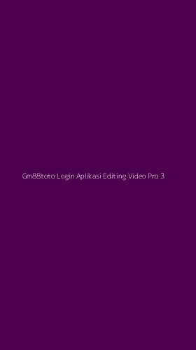 Tampilan Antarmuka Aplikasi Gm88toto Login Aplikasi Editing Video Pro - 3
