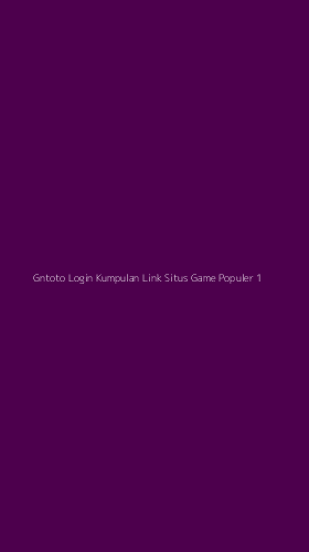 Tampilan Antarmuka Aplikasi Gntoto Login Kumpulan Link Situs Game Populer - 1