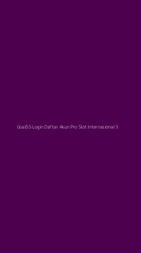 Tampilan Antarmuka Aplikasi Goal55 Login Daftar Akun Pro Slot Internasional - 3