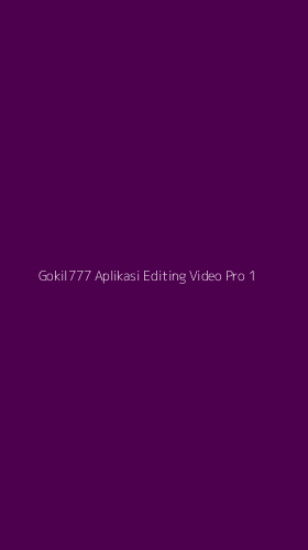 Tampilan Antarmuka Aplikasi Gokil777 Aplikasi Editing Video Pro - 1