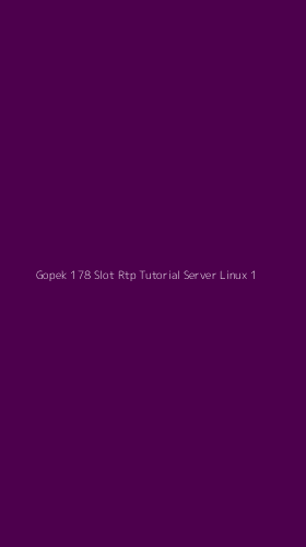 Tampilan Antarmuka Aplikasi Gopek 178 Slot Rtp Tutorial Server Linux - 1