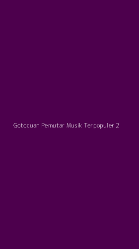 Tampilan Antarmuka Aplikasi Gotocuan Pemutar Musik Terpopuler - 2