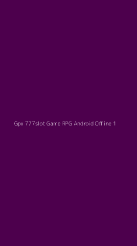 Tampilan Antarmuka Aplikasi Gpx 777slot Game Rpg Android Offline - 1