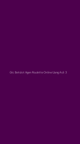 Tampilan Antarmuka Aplikasi Gtc Betslot Agen Roulette Online Uang Asli - 3