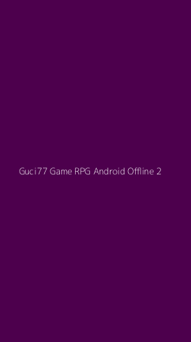 Tampilan Antarmuka Aplikasi Guci77 Game Rpg Android Offline - 2