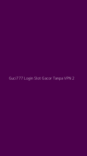 Tampilan Antarmuka Aplikasi Guci777 Login Slot Gacor Tanpa Vpn - 2