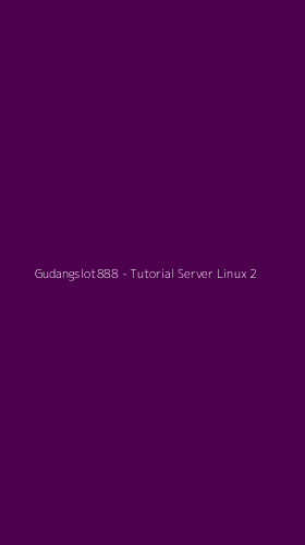 Tampilan Antarmuka Aplikasi Gudangslot888 - Tutorial Server Linux - 2