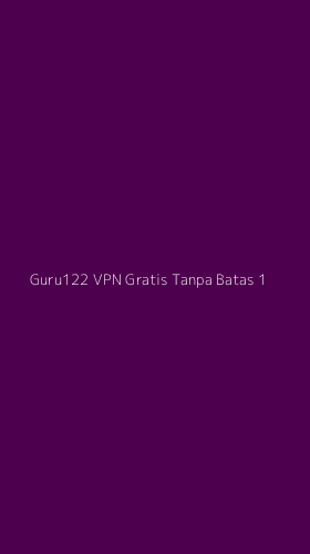 Tampilan Antarmuka Aplikasi Guru122 Vpn Gratis Tanpa Batas - 1