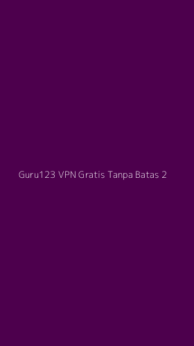 Tampilan Antarmuka Aplikasi Guru123 Vpn Gratis Tanpa Batas - 2