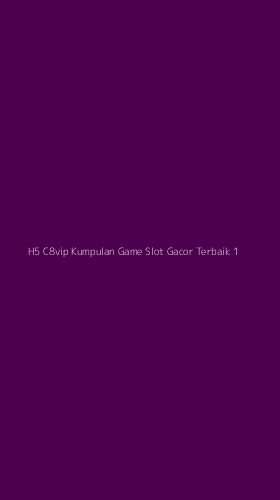 Tampilan Antarmuka Aplikasi H5 C8vip Kumpulan Game Slot Gacor Terbaik - 1