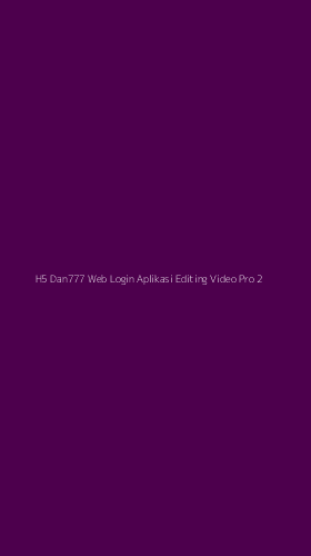 Tampilan Antarmuka Aplikasi H5 Dan777 Web Login Aplikasi Editing Video Pro - 2