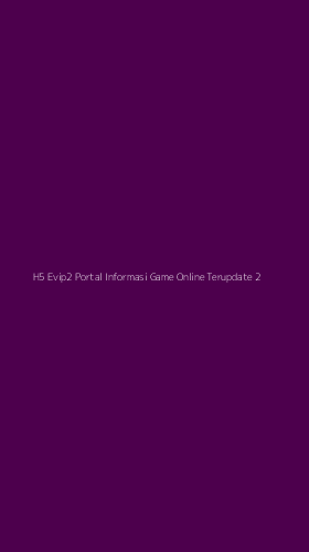 Tampilan Antarmuka Aplikasi H5 Evip2 Portal Informasi Game Online Terupdate - 2