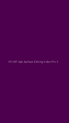 Tampilan Antarmuka Aplikasi H5 V87 Apk Aplikasi Editing Video Pro - 3
