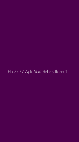 Tampilan Antarmuka Aplikasi H5 Zk77 Apk Mod Bebas Iklan - 1