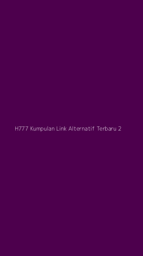 Tampilan Antarmuka Aplikasi H777 Kumpulan Link Alternatif Terbaru - 2