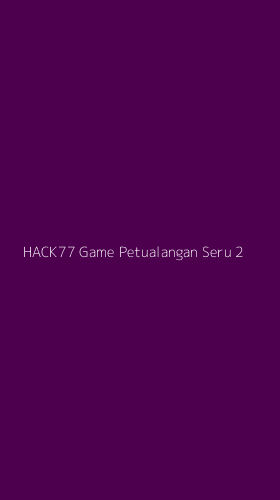 Tampilan Antarmuka Aplikasi Hack77 Game Petualangan Seru - 2