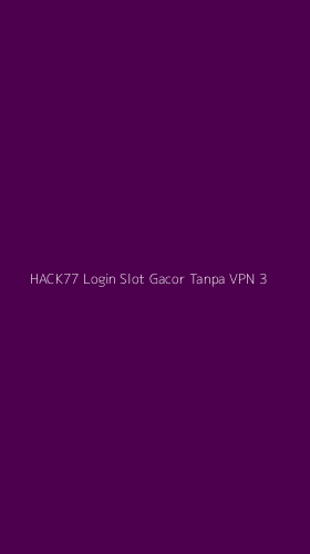 Tampilan Antarmuka Aplikasi Hack77 Login Slot Gacor Tanpa Vpn - 3