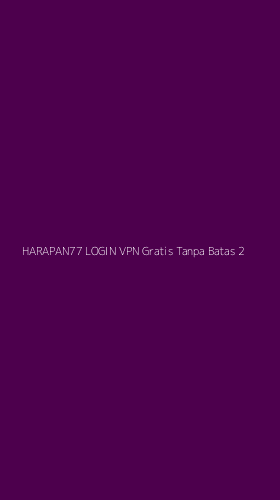 Tampilan Antarmuka Aplikasi Harapan77 Login Vpn Gratis Tanpa Batas - 2