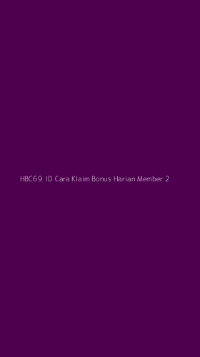 Tampilan Antarmuka Aplikasi Hbc69 Id Cara Klaim Bonus Harian Member - 2