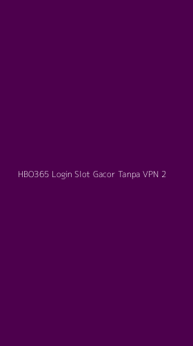 Tampilan Antarmuka Aplikasi Hbo365 Login Slot Gacor Tanpa Vpn - 2