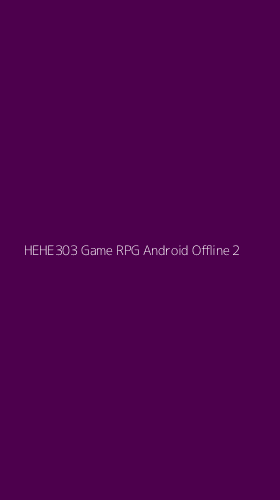 Tampilan Antarmuka Aplikasi Hehe303 Game Rpg Android Offline - 2