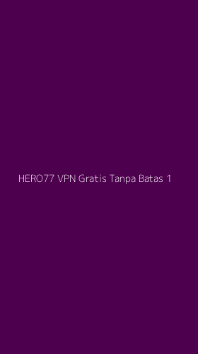 Tampilan Antarmuka Aplikasi Hero77 Vpn Gratis Tanpa Batas - 1