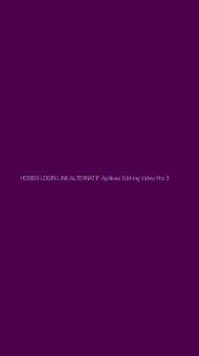 Tampilan Antarmuka Aplikasi Hobi69 Login Link Alternatif Aplikasi Editing Video Pro - 3