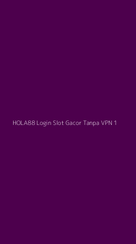Tampilan Antarmuka Aplikasi Hola88 Login Slot Gacor Tanpa Vpn - 1