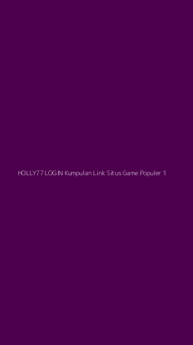 Tampilan Antarmuka Aplikasi Holly77 Login Kumpulan Link Situs Game Populer - 1