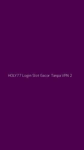 Tampilan Antarmuka Aplikasi Holy77 Login Slot Gacor Tanpa Vpn - 2